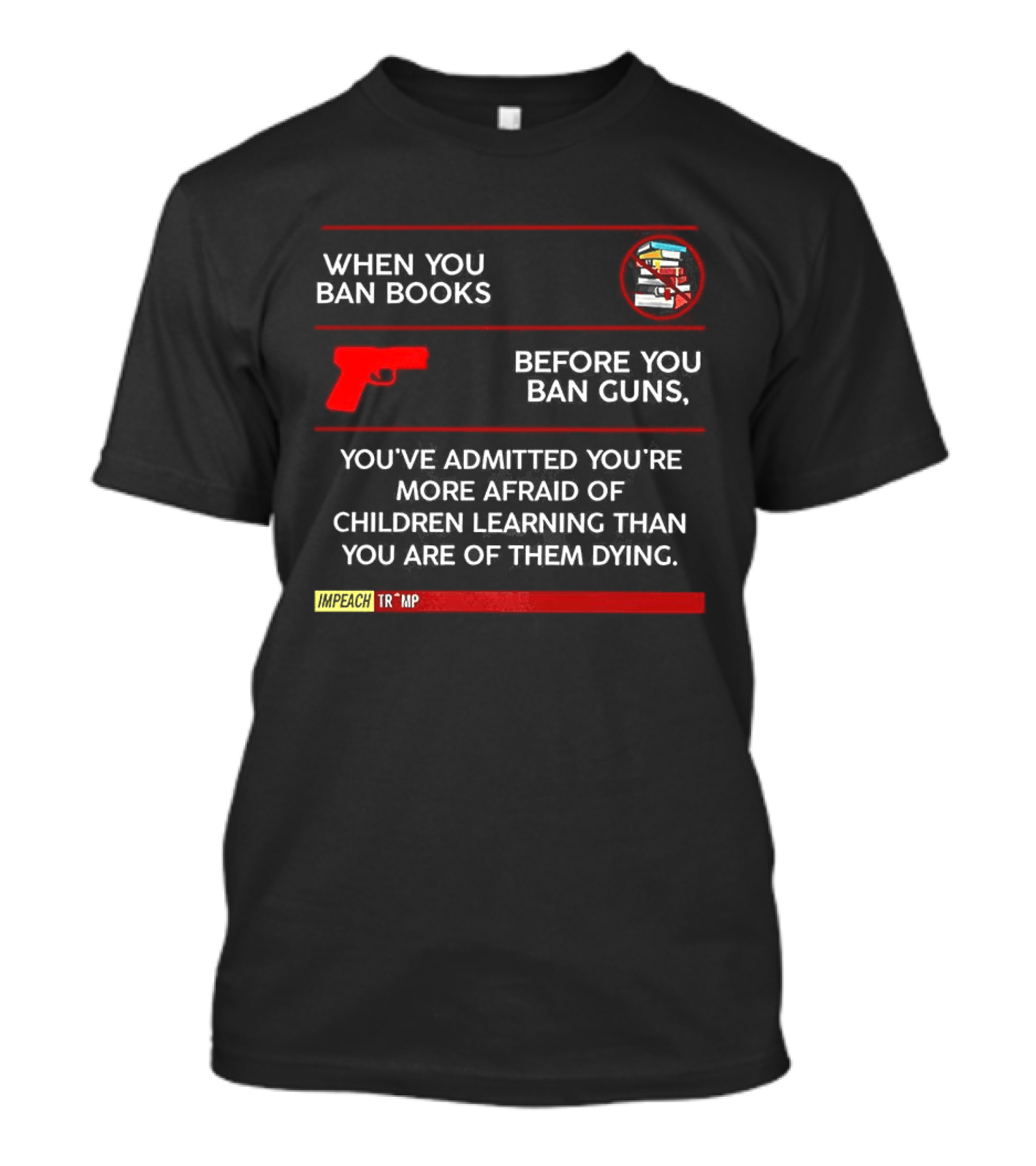 When You Ban Books Before You Ban Guns Afraid Of Children Learning Than Dying T-Shirt