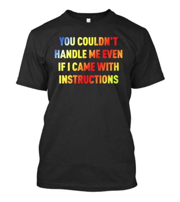 You Couldn't Handle Me Even If I Came With Instructions Colorful T-Shirt