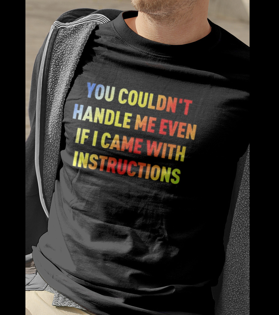 You Couldn't Handle Me Even If I Came With Instructions Colorful T-Shirt