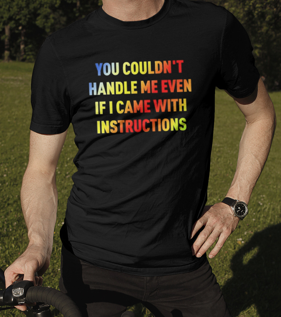 You Couldn't Handle Me Even If I Came With Instructions Colorful T-Shirt