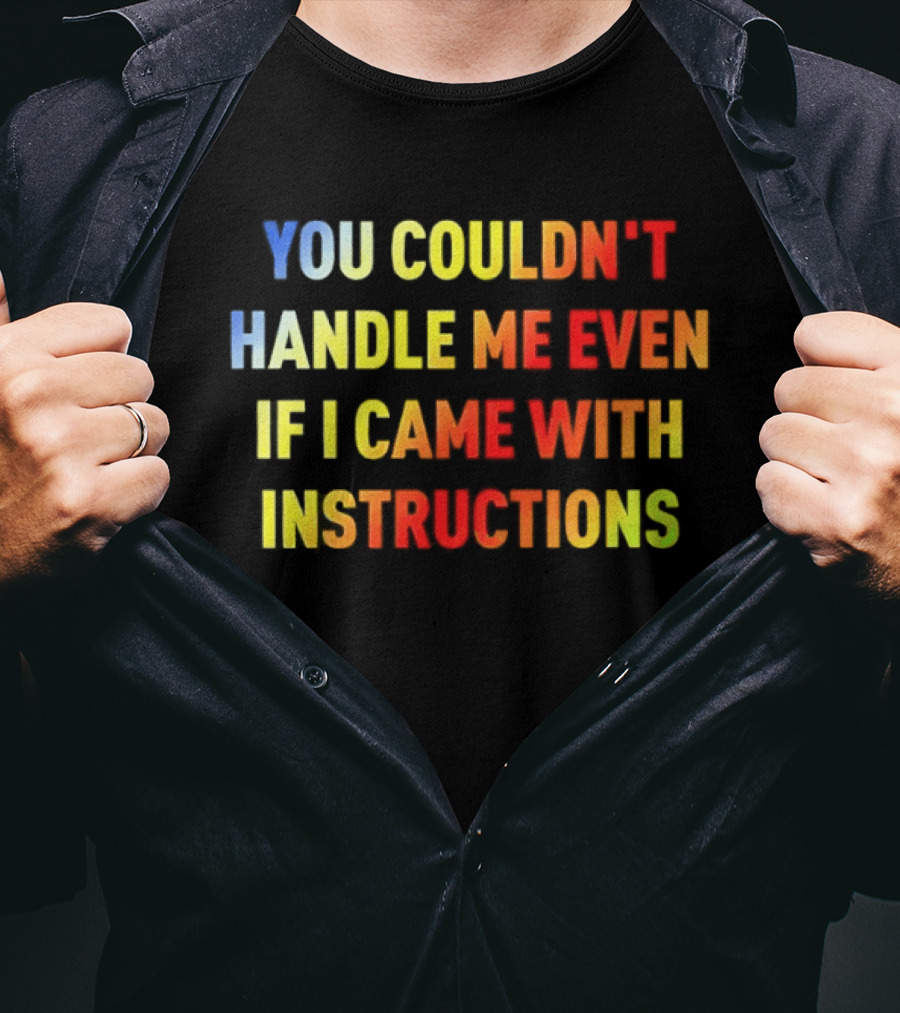 You Couldn't Handle Me Even If I Came With Instructions Colorful T-Shirt