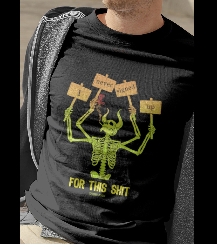 Skeleton Never Signed Up For This Shit T-Shirt