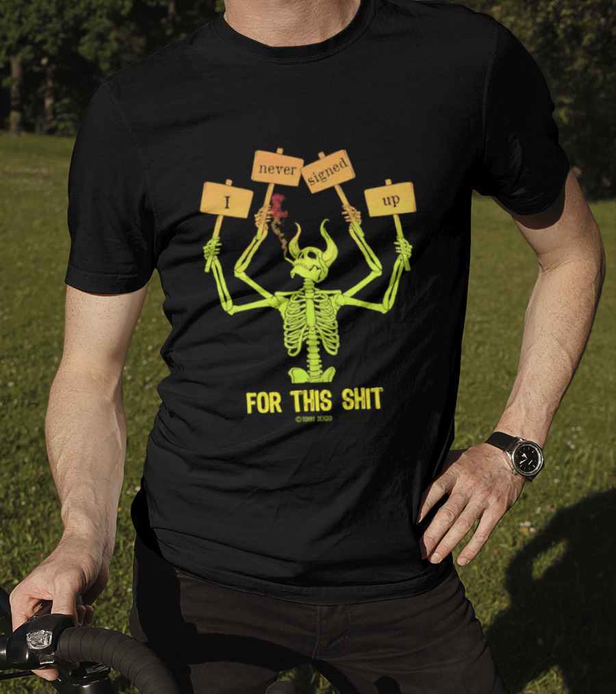 Skeleton Never Signed Up For This Shit T-Shirt