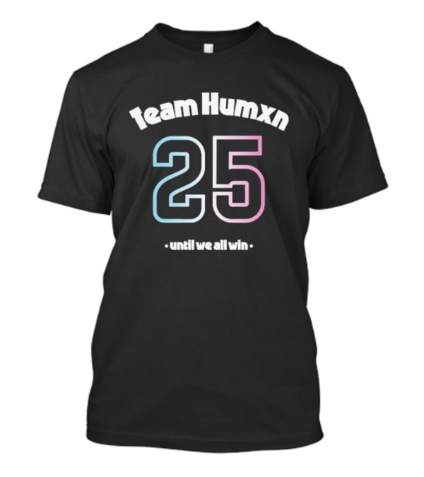 Team Humxn 25 Until We All Win Trans Only Humxn T-Shirt