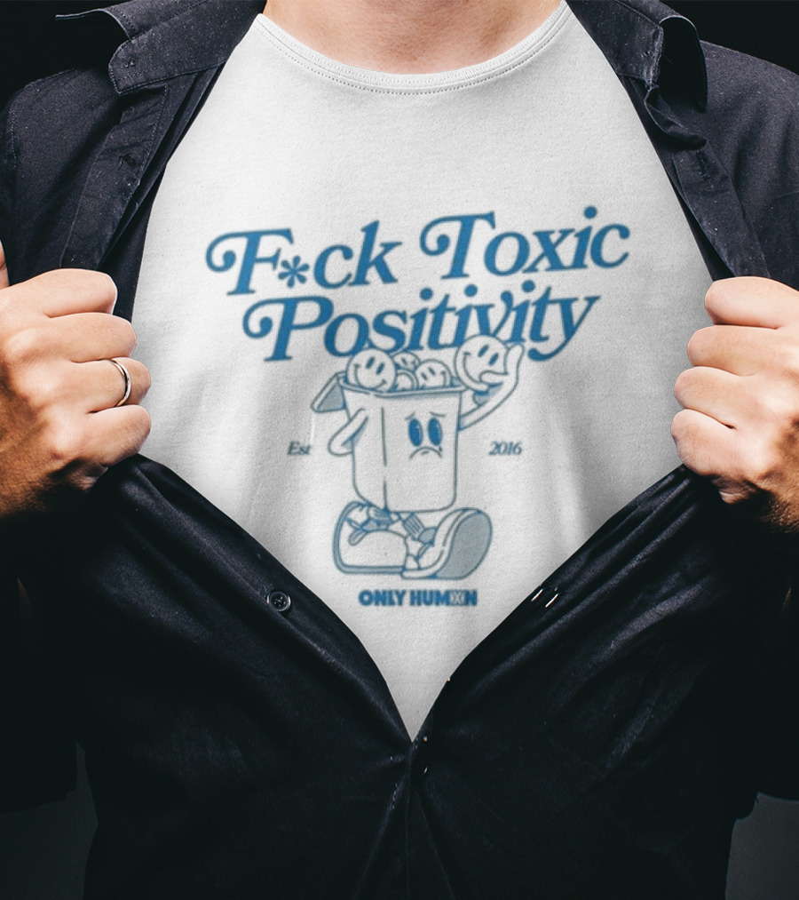 F*ck Toxic Positivity Only Humxn Powerful Message T-Shirt