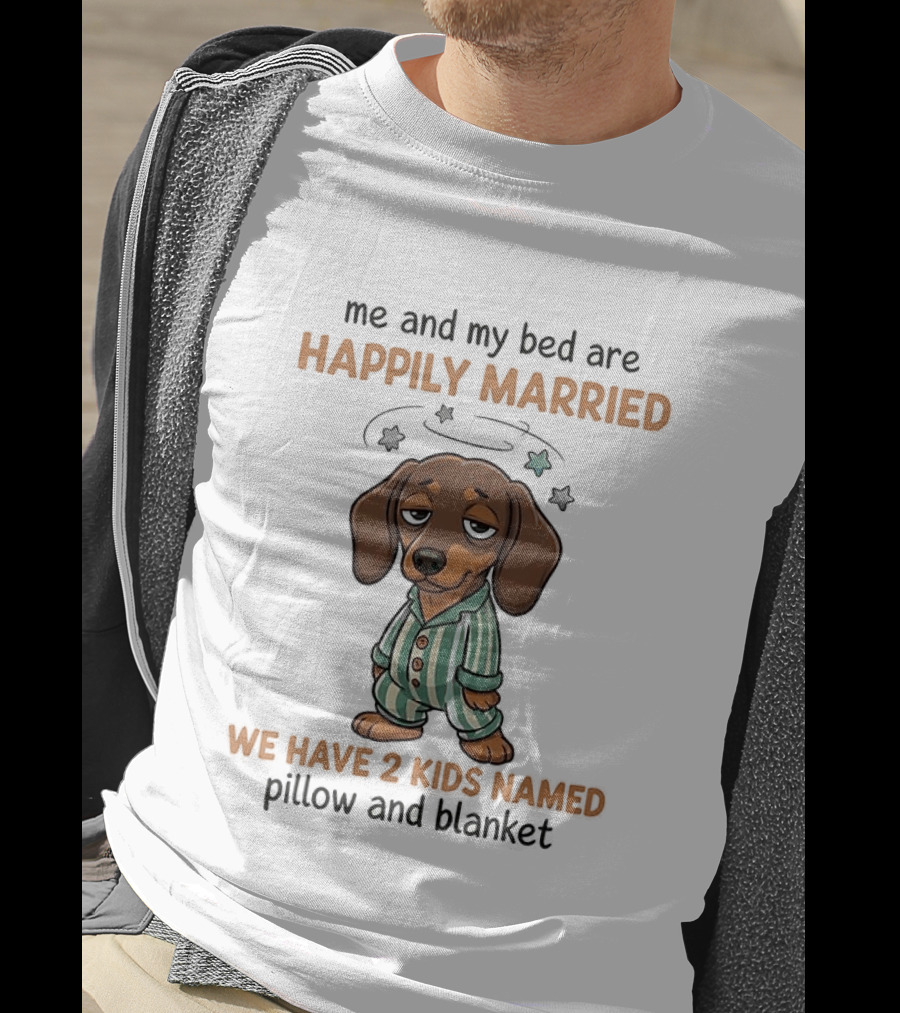 Me And My Bed Happily Married Dachshund With 2 Kids Named Pillow And Blanket T-Shirt