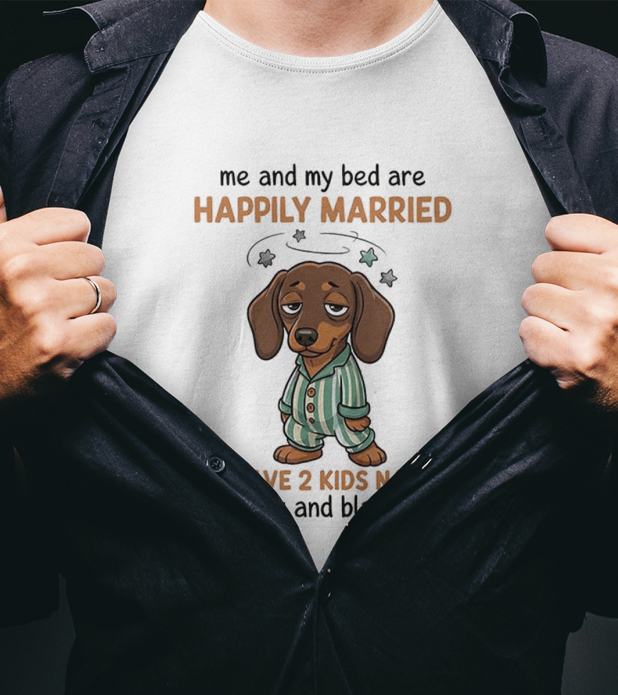 Me And My Bed Happily Married Dachshund With 2 Kids Named Pillow And Blanket T-Shirt