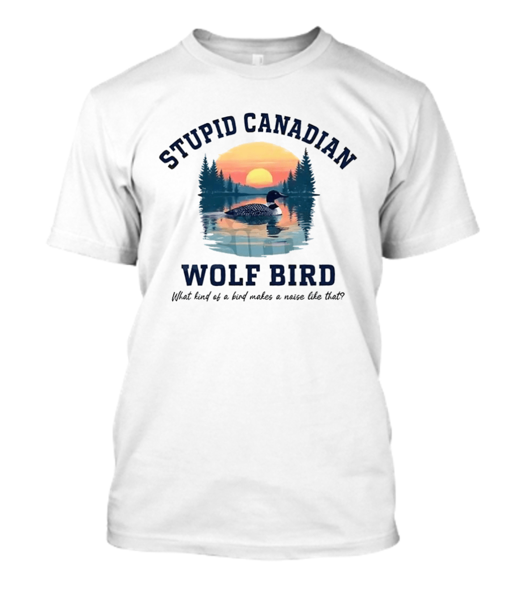 Stupid Canadian Wolf Bird What Kind Of A Bird Makes A Noise Like That Sunset Lake Scene T-Shirt