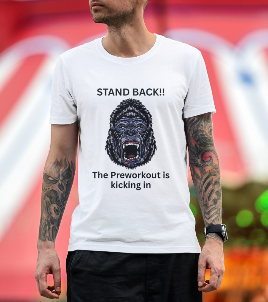 Stand Back The Preworkout Is Kicking In Gorilla Face T-Shirt