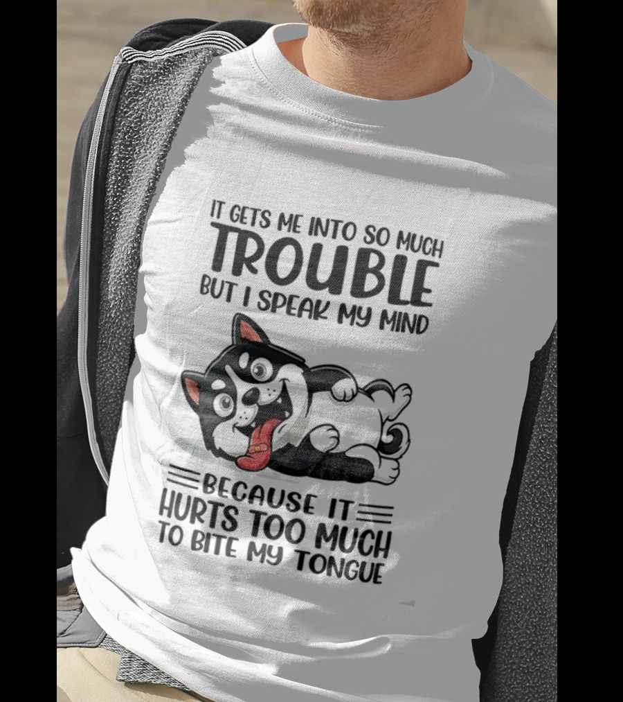 It Gets Me Into So Much Trouble But I Speak My Mind Husky Meme Because It Hurts Too Much To Bite My Tongue T-Shirt