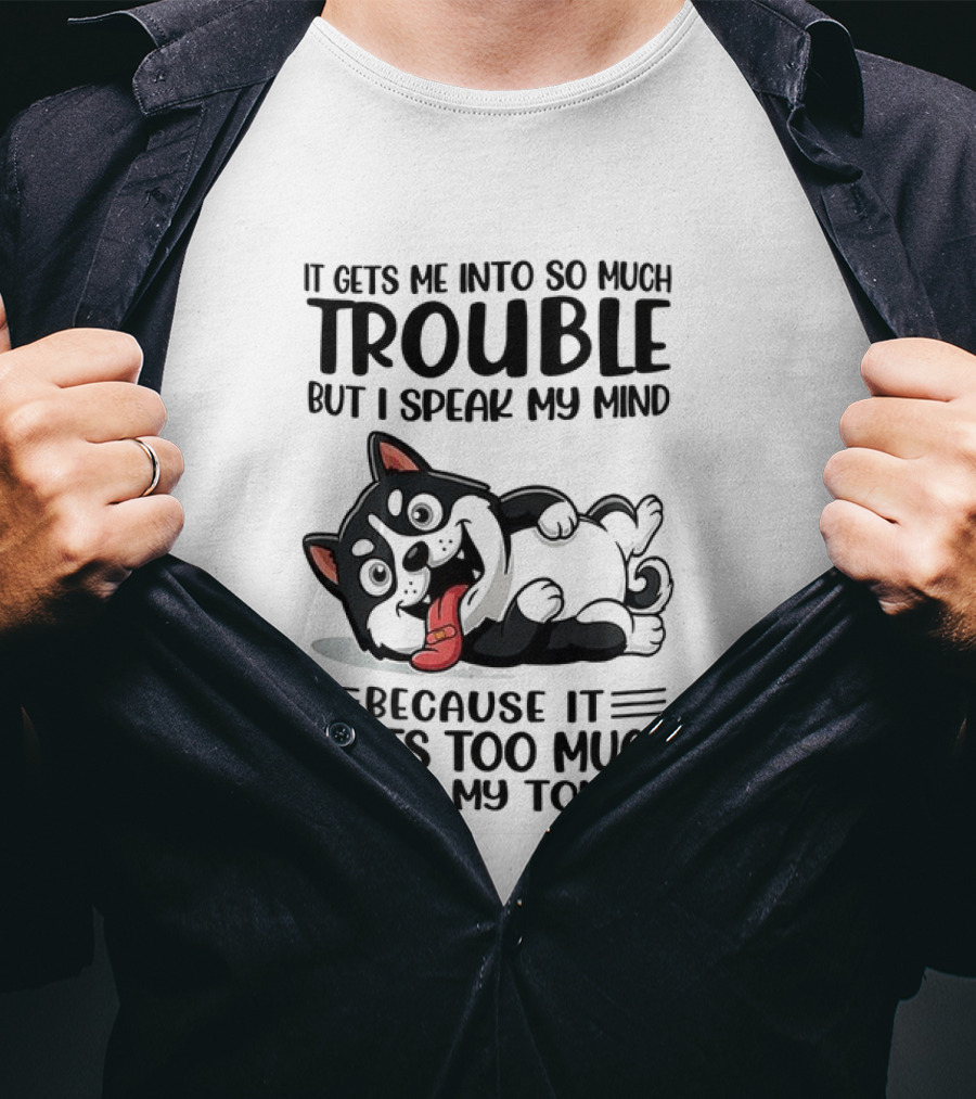 It Gets Me Into So Much Trouble But I Speak My Mind Husky Meme Because It Hurts Too Much To Bite My Tongue T-Shirt