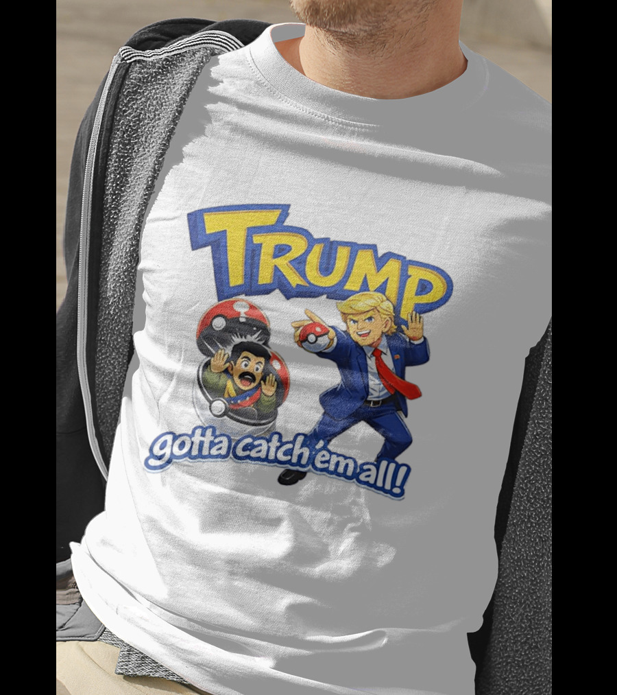Trump Gotta Catch 'Em All Pokemon T-Shirt