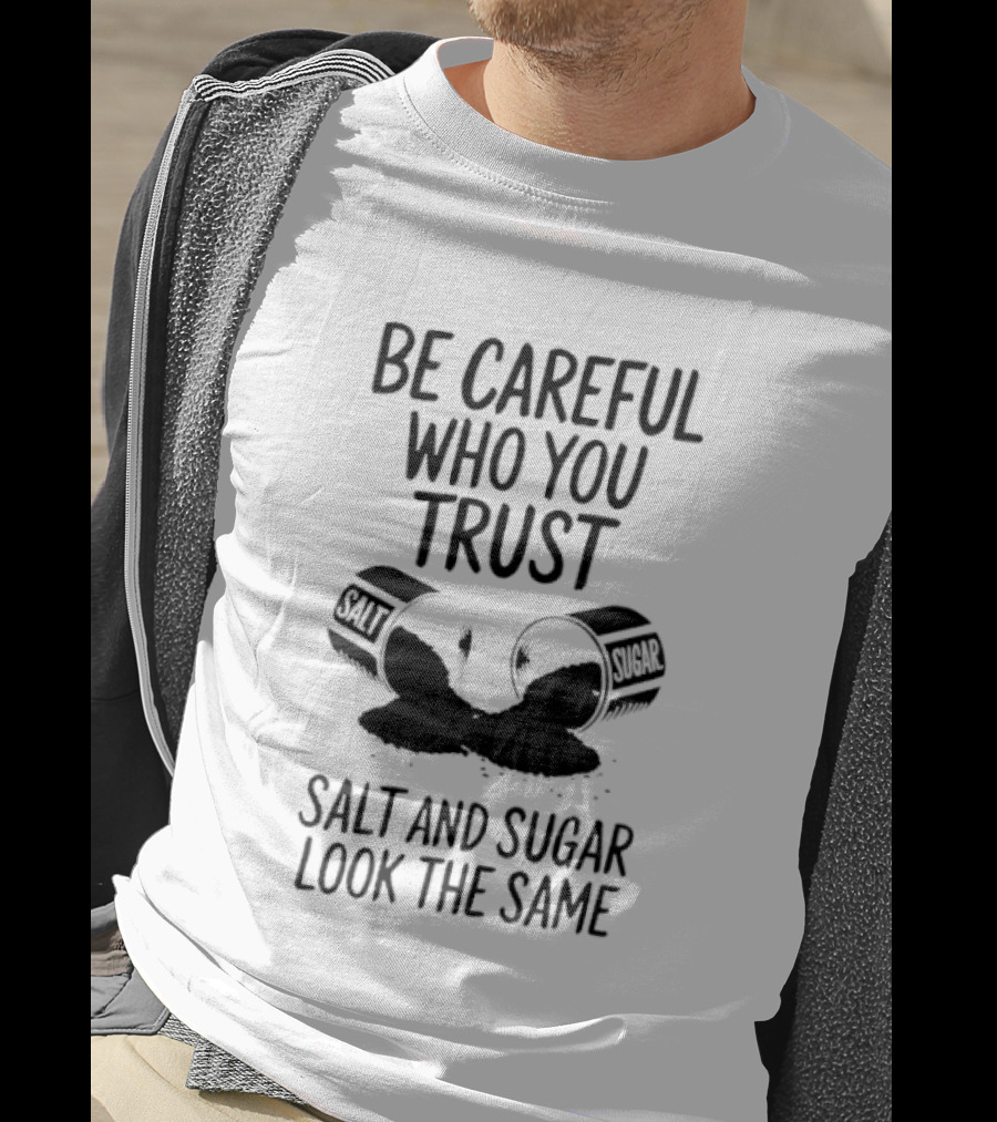 Be Careful Who You Trust Salt And Sugar Look The Same Broken Salt Shakers T-Shirt