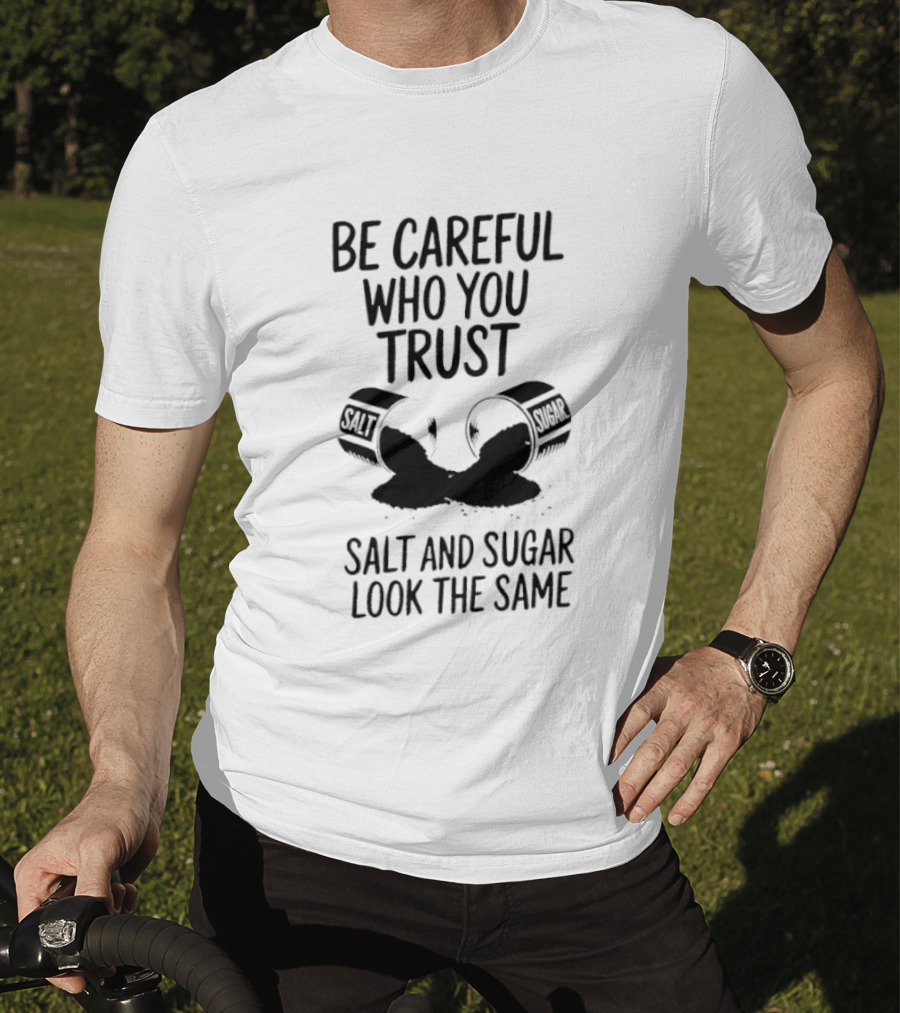 Be Careful Who You Trust Salt And Sugar Look The Same Broken Salt Shakers T-Shirt