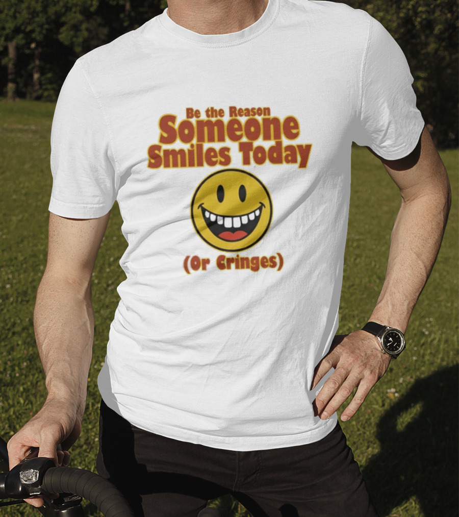 Be The Reason Someone Smiles Today Or Cringes Yellow Smiley Face T-Shirt