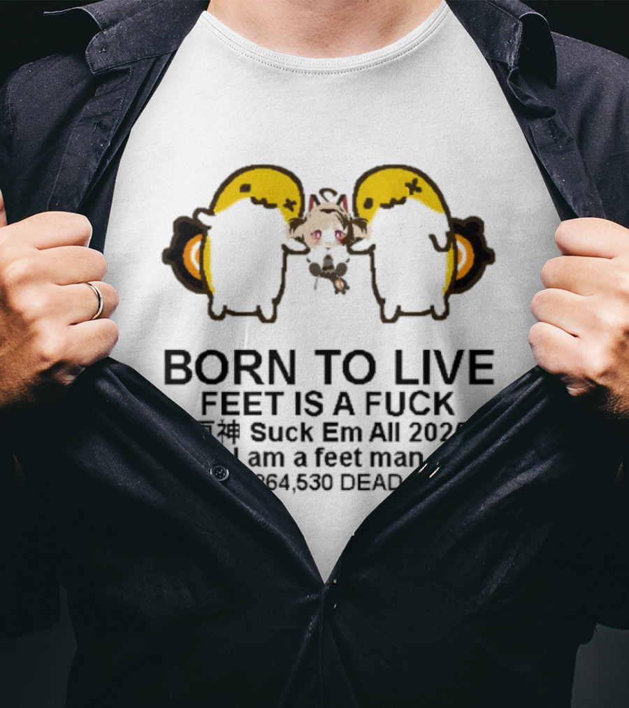 Born To Live Feet Is A Fuck Suck Em All 2025 I Am A Feet Man 440,797,694,530 Dead Grems T-Shirt