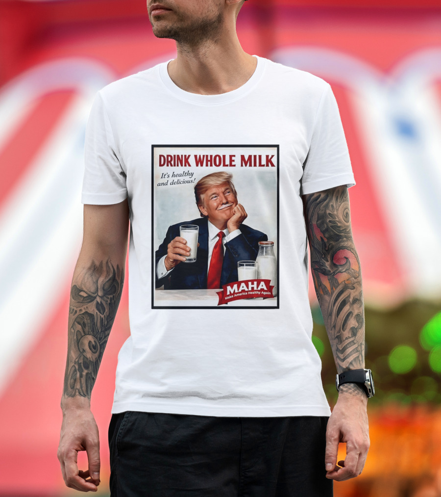 Drink Whole Milk Donald Trump It's Healthy And Delicious MAHA Make America Healthy Again T-Shirt