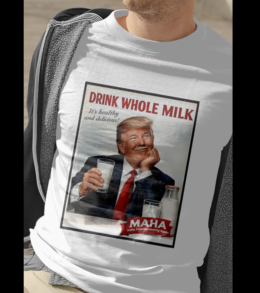 Drink Whole Milk Donald Trump It's Healthy And Delicious MAHA Make America Healthy Again T-Shirt