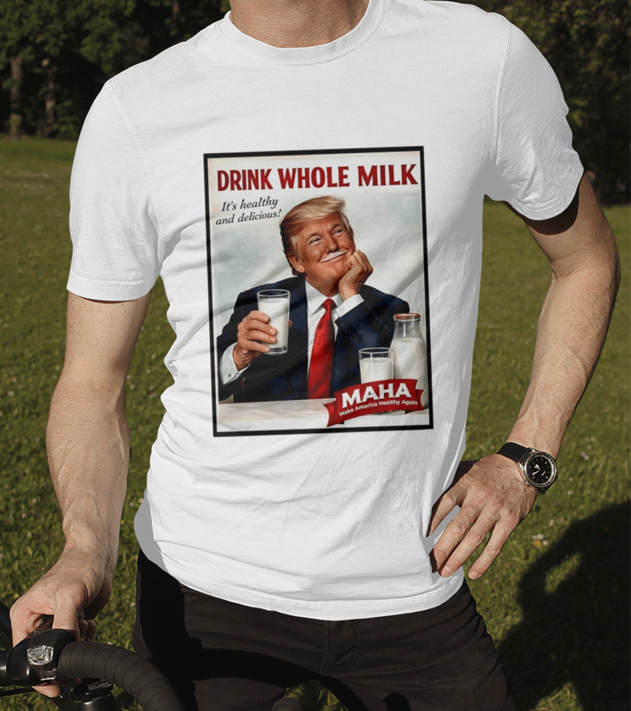 Drink Whole Milk Donald Trump It's Healthy And Delicious MAHA Make America Healthy Again T-Shirt