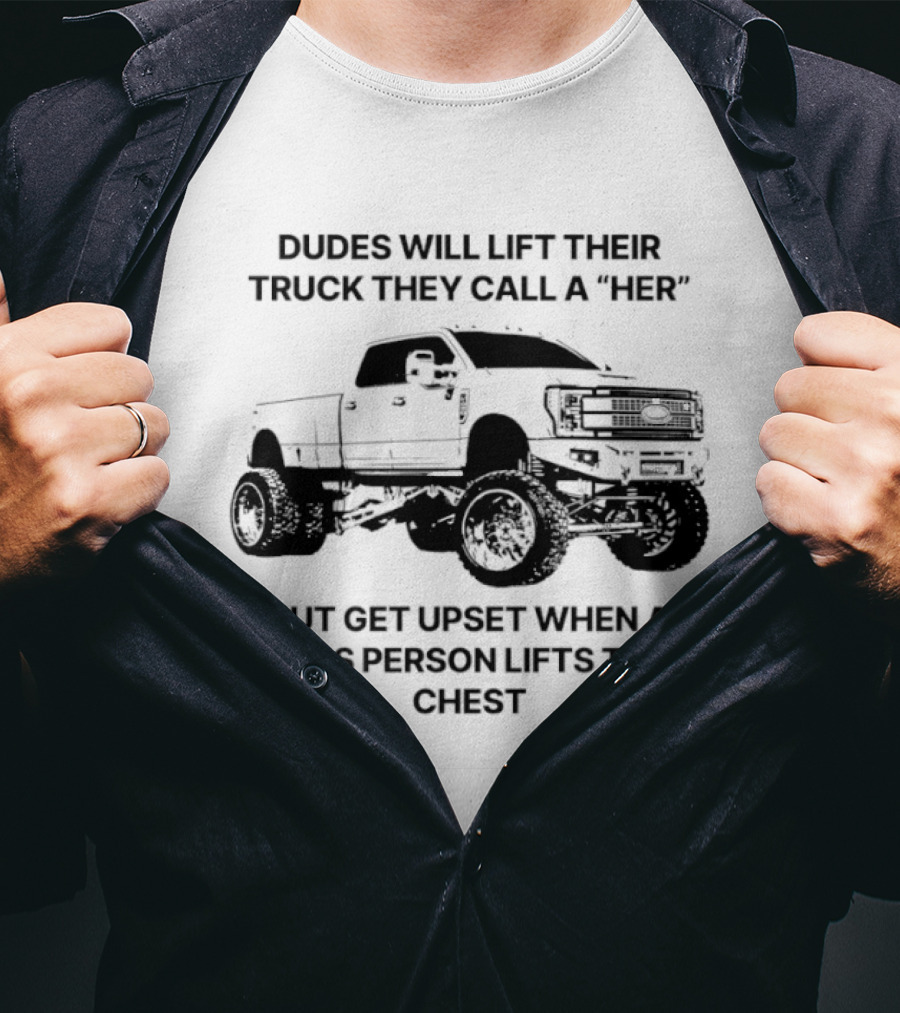 Dudes Will Lift Their Truck They Call A Her But Get Upset When A Trans Person Lifts Their Chest T-Shirt