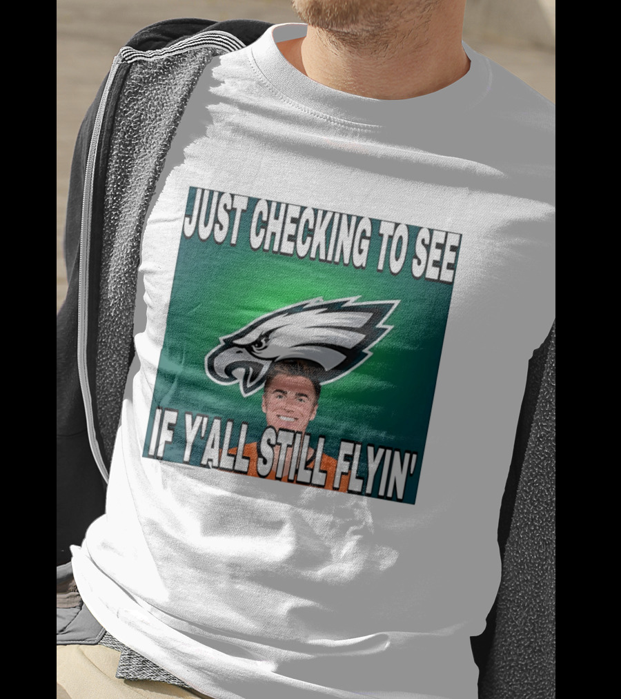 Eagles Just Checking To See If Y'All Still Flyin T-Shirt