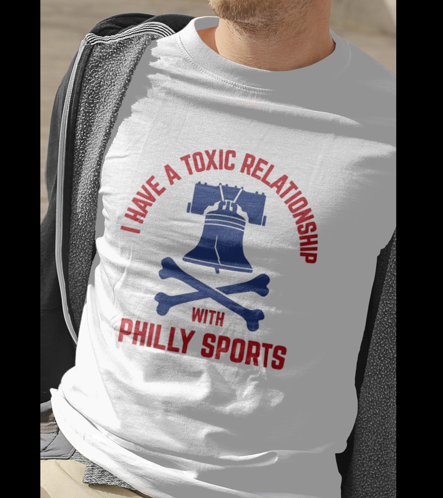 I Have A Toxic Relationship With Philly Sports Liberty Bell Crossbones T-Shirt