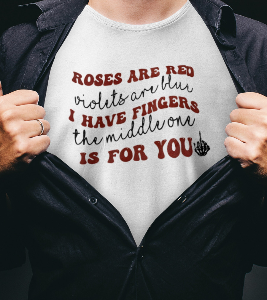 Roses Are Red Violets Are Blue I Have Fingers The Middle One Is For You T-Shirt