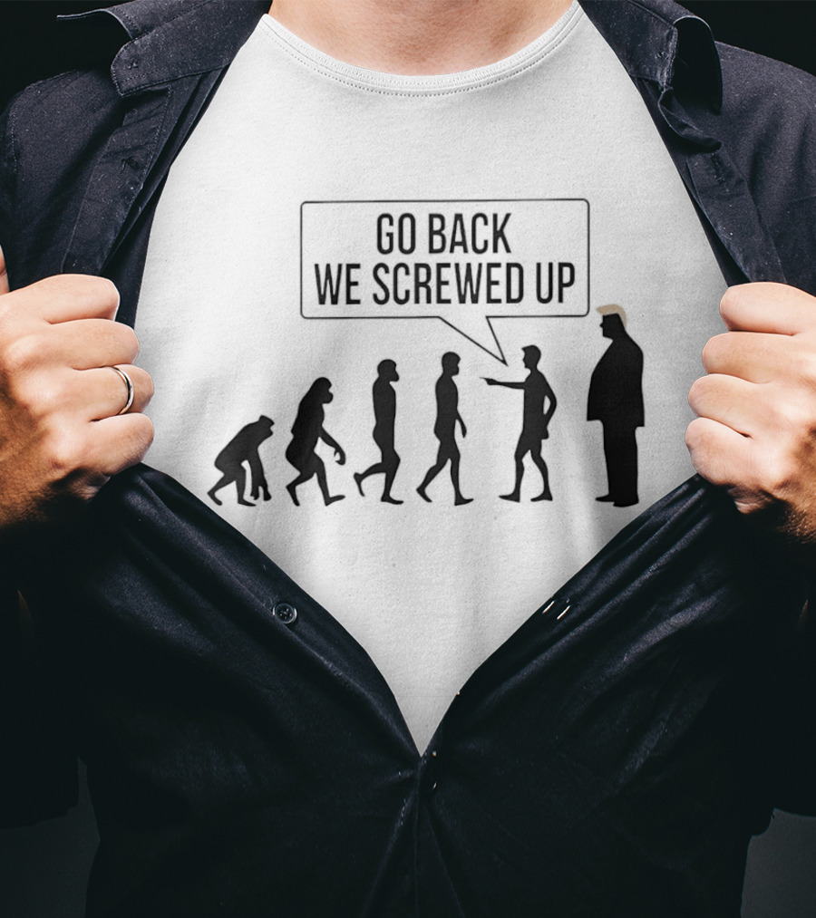 Go Back We Screwed Up Evolution T-Shirt