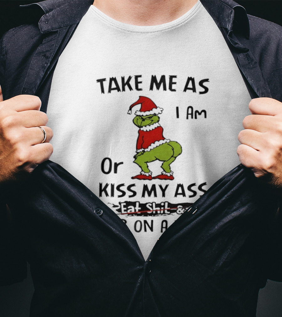Grinch Take Me As I Am Or Kiss My Ass Eat Shit And Step On A Lego T-Shirt