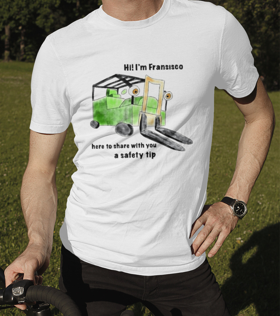 Hi I'm Francisco Here To Share With You A Safety Tip Forklift T-Shirt