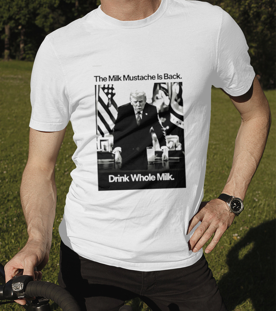 The Milk Mustache Is Back Drink Whole Milk Political Humor T-Shirt