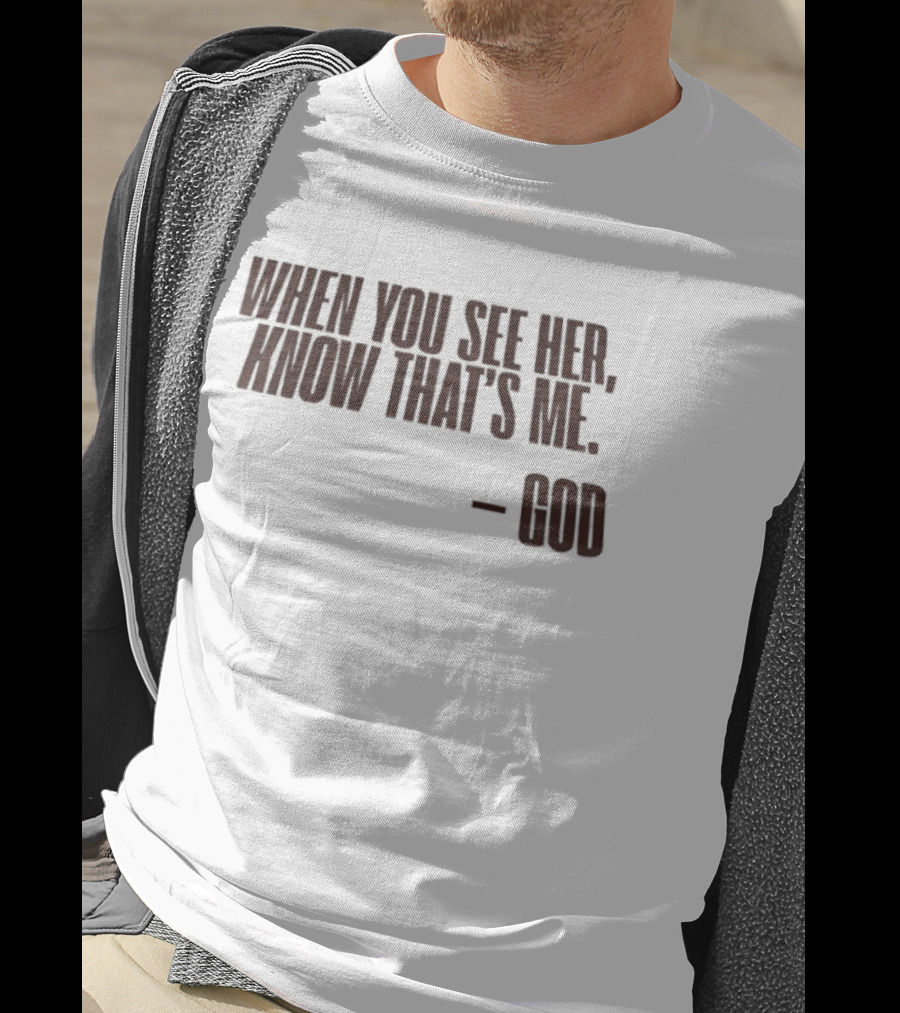 When You See Her Know That's Me God T-Shirt
