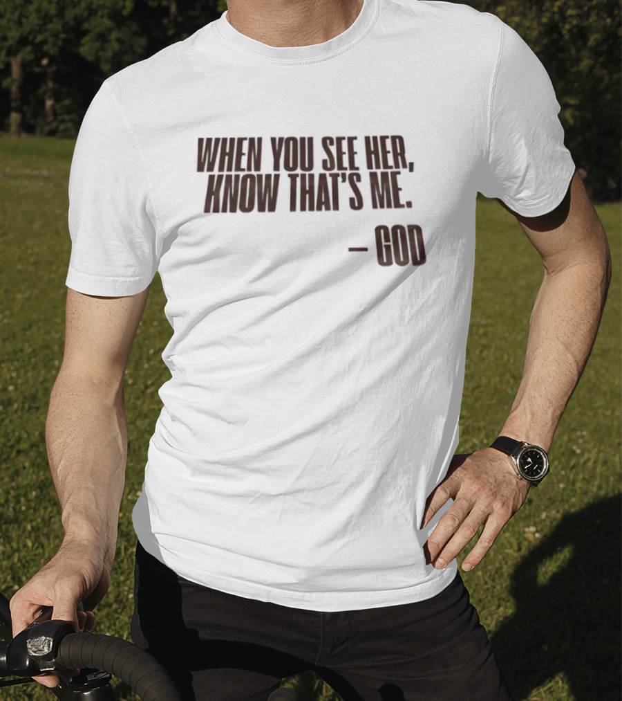 When You See Her Know That's Me God T-Shirt