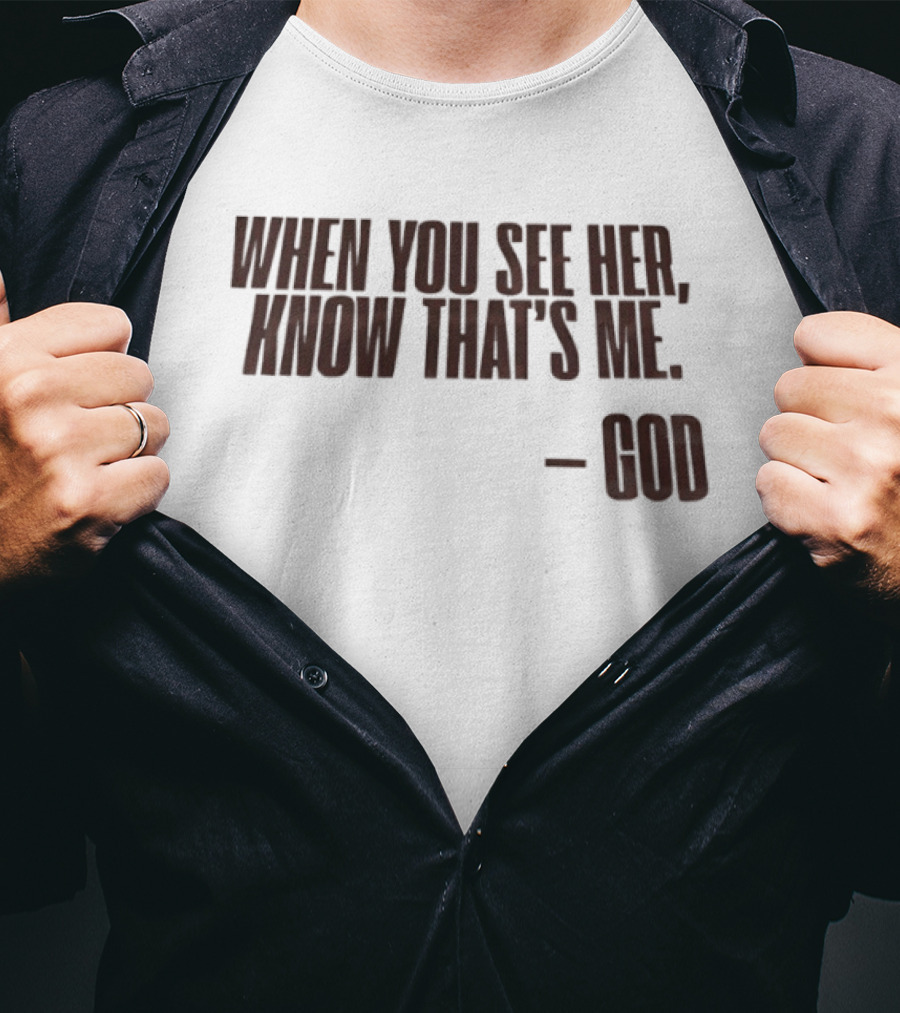 When You See Her Know That's Me God T-Shirt