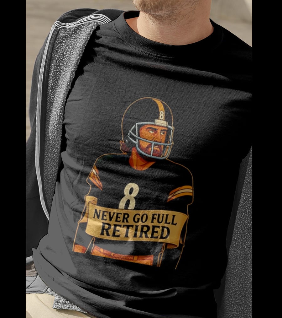 NEVER GO FULL RETIRED Steelers Number 8 Football Humor T-Shirt