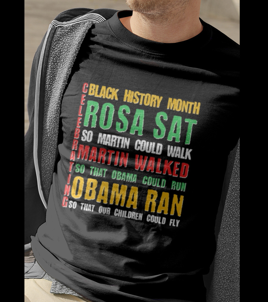 Celebrating Black History Month Rosa Sat So Martin Walked Obama Ran T-Shirt