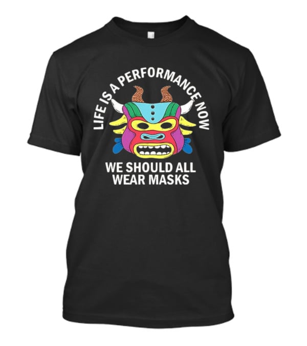 Life Is A Performance Now We Should All Wear Masks Colorful Mask With Horns T-Shirt