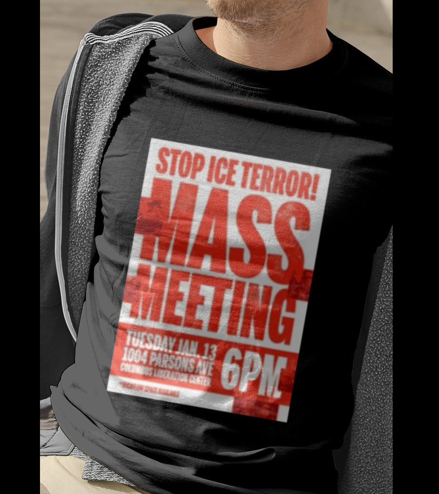 Stop Ice Terror Mass Meeting Tuesday January 13 6PM Columbus Liberation Center T-Shirt