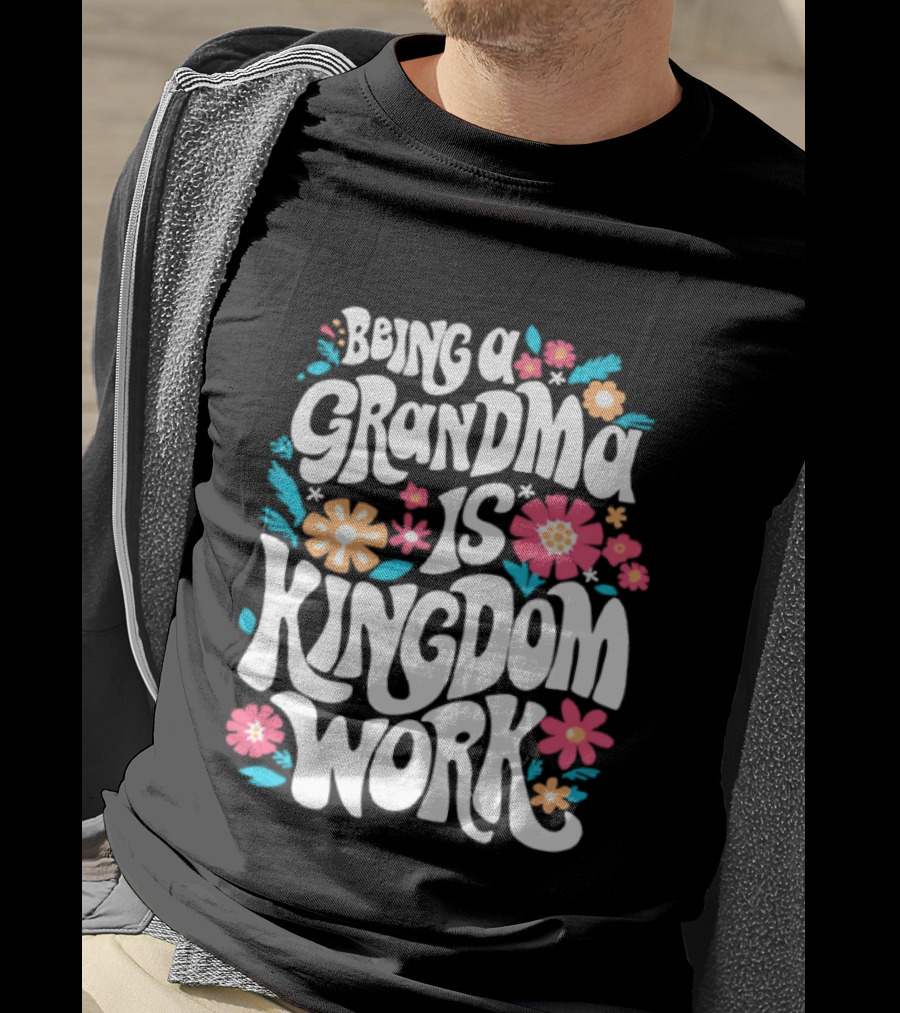 Being A Grandma Is Kingdom Work Floral T-Shirt