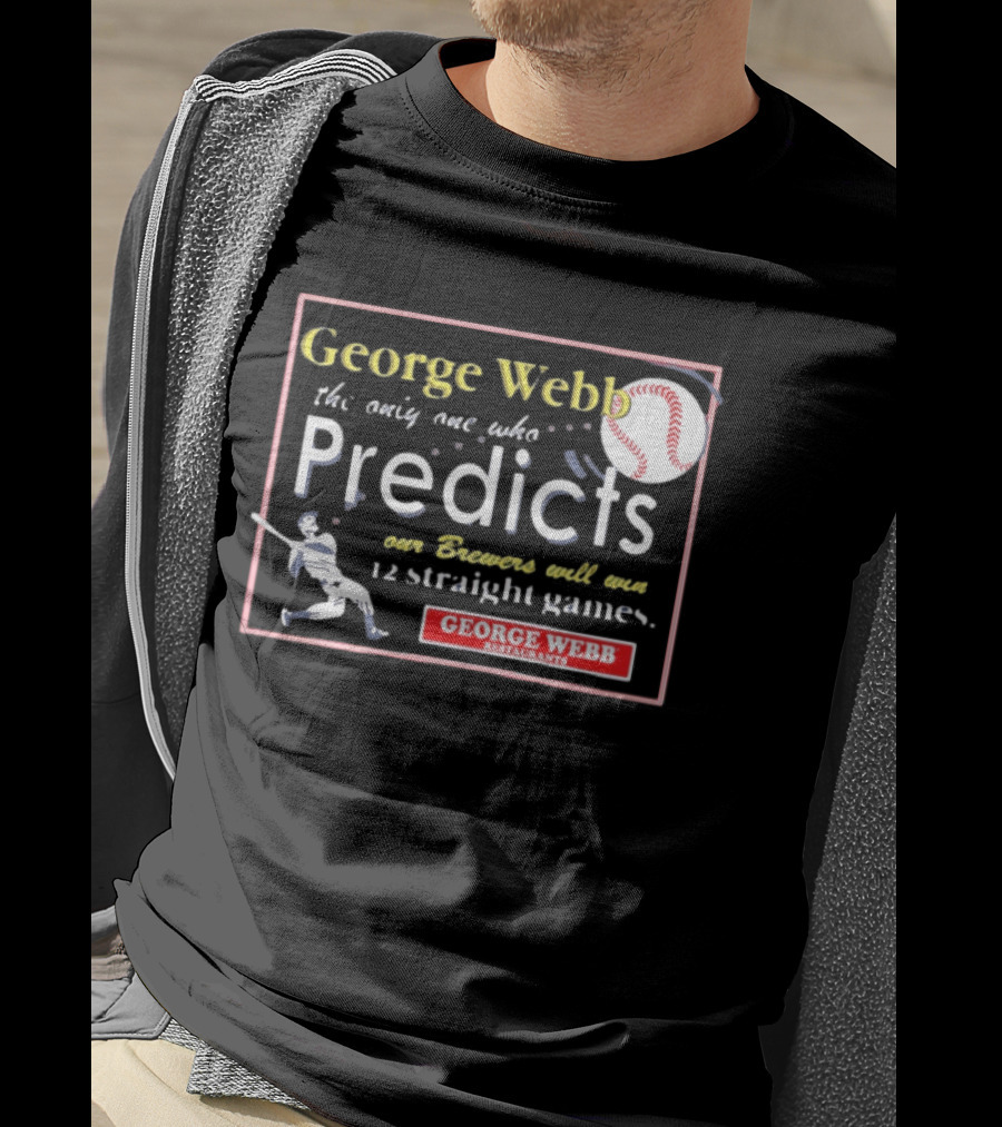 George Webb Predicts Our Brewers Will Win 12 Straight Games Baseball Milwaukee T-Shirt