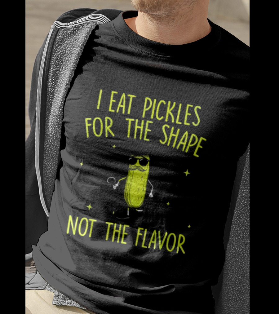 I Eat Pickles For The Shape Not The Flavor Fun Pickle T-Shirt