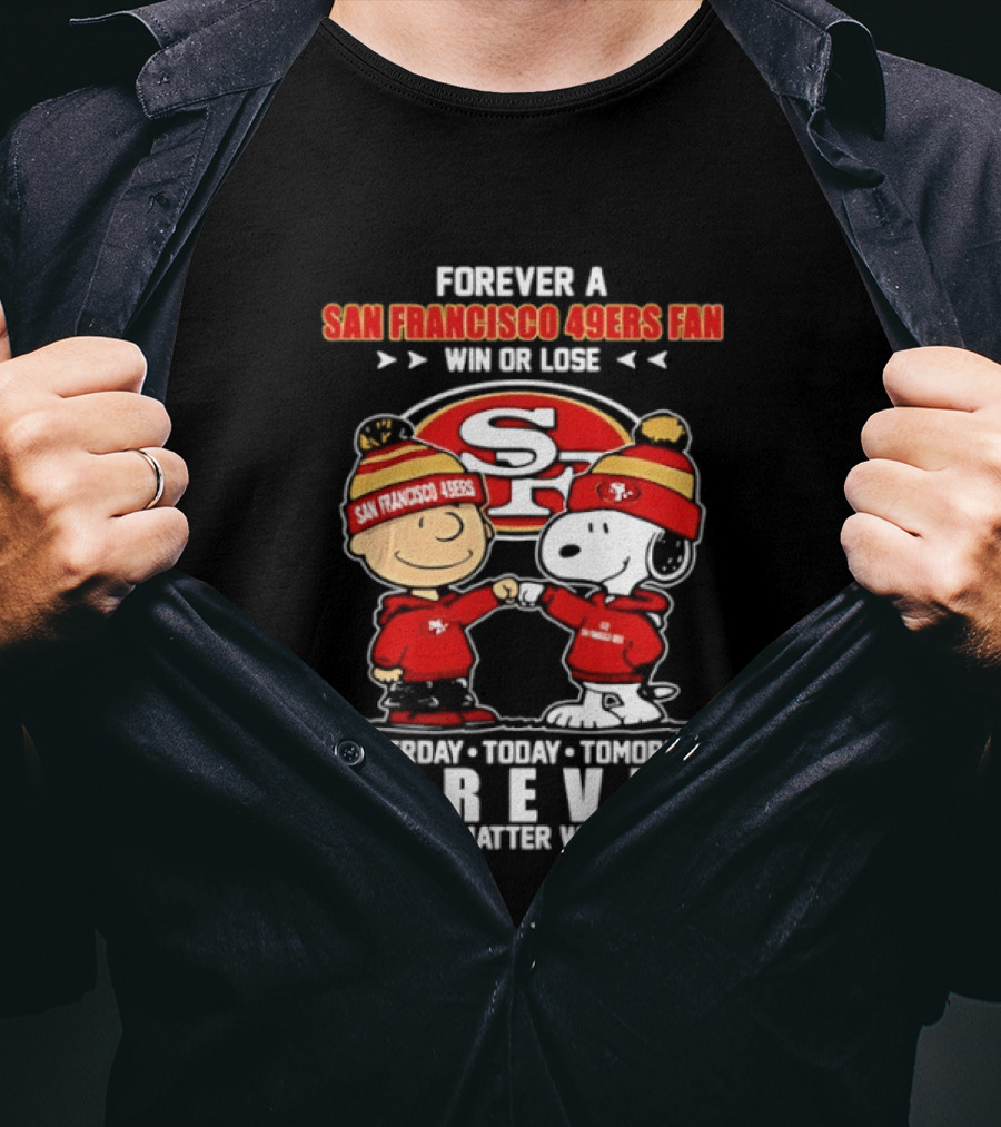Forever A San Francisco 49ers Fan Win Or Lose Peanuts Yesterday Today Tomorrow T-Shirt