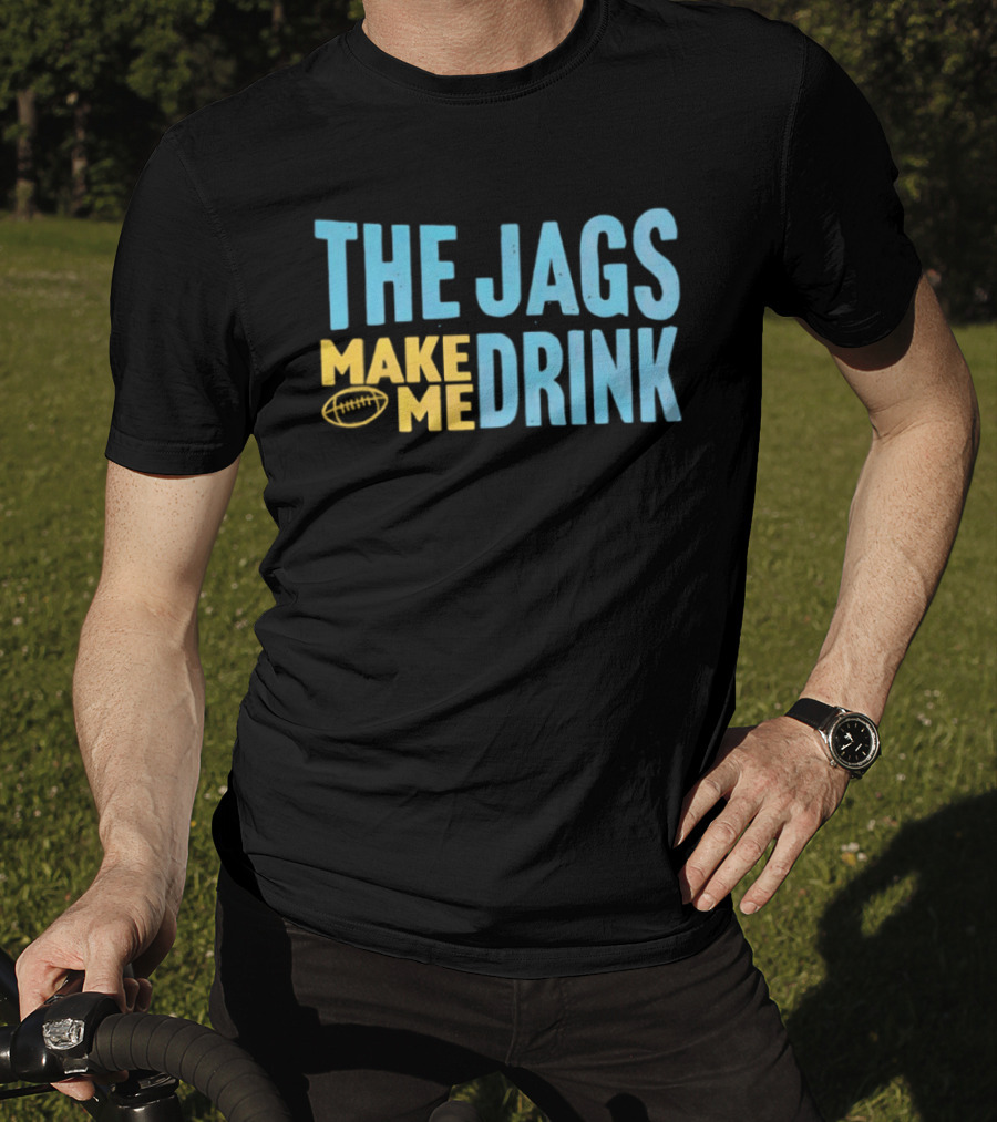 The Jags Make Me Drink Jacksonville Jaguars Team Spirit T-Shirt