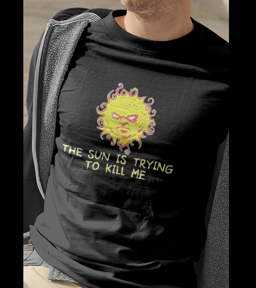 Angry Sun Icon With The Sun Is Trying To Kill Me Phrase T-Shirt