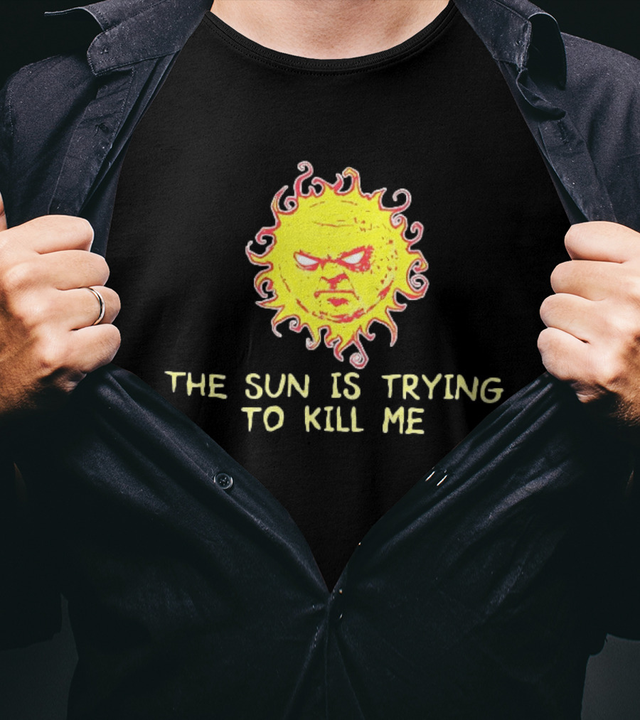 Angry Sun Icon With The Sun Is Trying To Kill Me Phrase T-Shirt