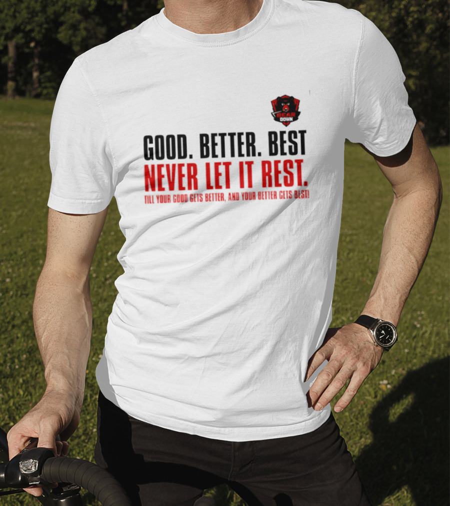Bear Down Good Better Best Never Let It Rest Till Your Good Gets Better And Your Better Gets Best T-Shirt