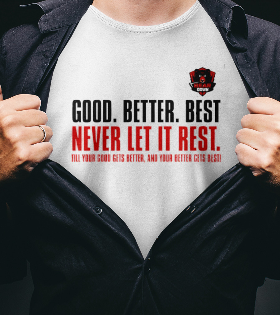 Bear Down Good Better Best Never Let It Rest Till Your Good Gets Better And Your Better Gets Best T-Shirt