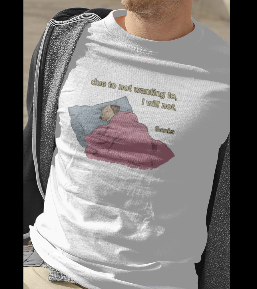 Due To Not Wanting To I Will Not Thanks Dog Sleeping Blanket T-Shirt
