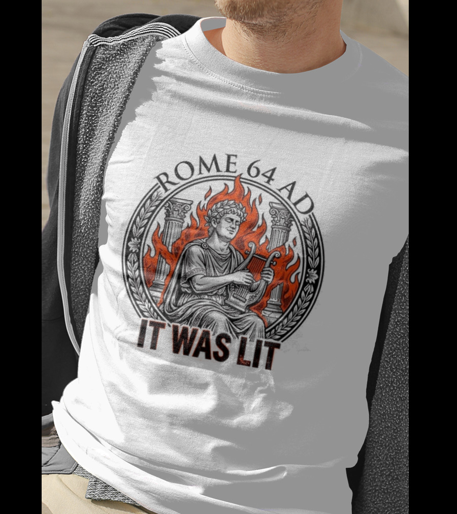 Emperor Nero Rome 64 AD It Was Lit Historical Satire T-Shirt