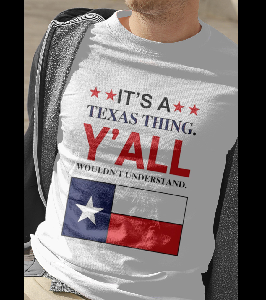 It's A Texas Thing Y'all Wouldn't Understand With Texas Flag And Stars T-Shirt